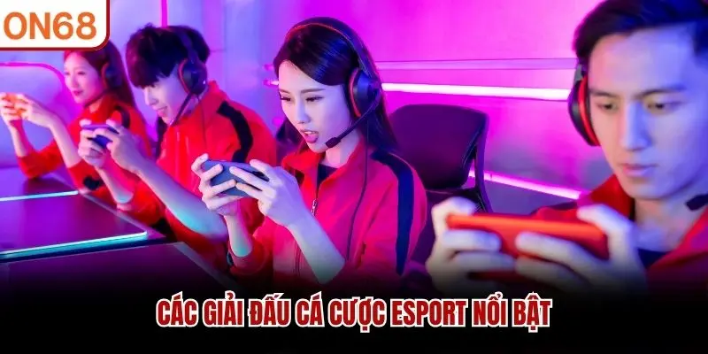 Các giải đấu cá cược Esport nổi bật