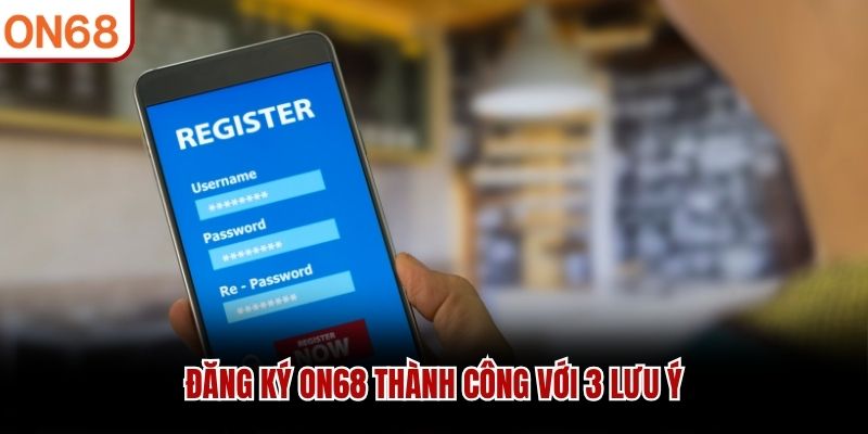 Đăng ký ON68 thành công với 3 lưu ý