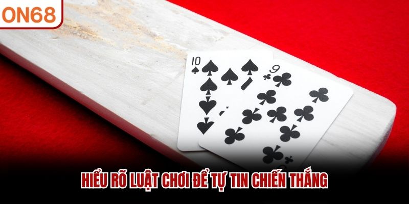 Hiểu rõ luật chơi để tự tin chiến thắng