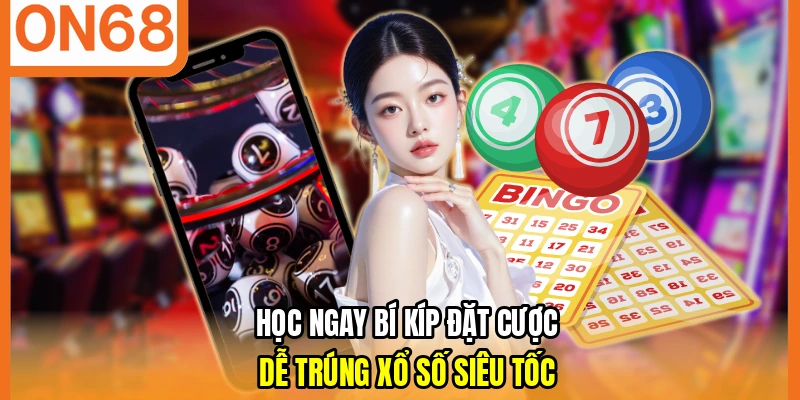 Học ngay bí kíp đặt cược dễ trúng xổ số siêu tốc