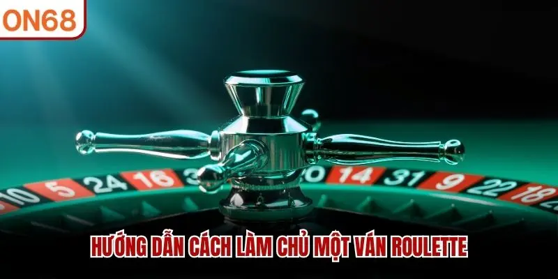 Hướng dẫn cách làm chủ một ván Roulette