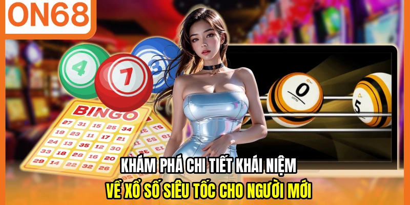 Khám phá chi tiết khái niệm về xổ số siêu tốc cho người mới