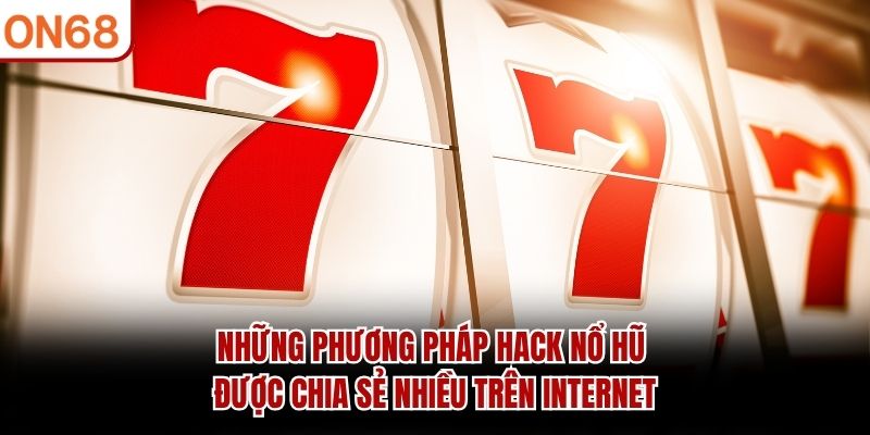 Những phương pháp hack nổ hũ được chia sẻ nhiều trên internet