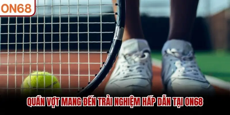 Quần vợt mang đến trải nghiệm hấp dẫn tại ON68